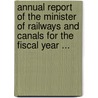 Annual Report Of The Minister Of Railways And Canals For The Fiscal Year ... door Canals Canada. Dept. O