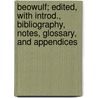 Beowulf; Edited, With Introd., Bibliography, Notes, Glossary, And Appendices by Sedgefield Walter John