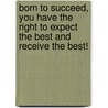 Born to Succeed, You Have the Right to Expect the Best and Receive the Best! door Cynthia E. Mike