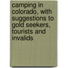 Camping In Colorado, With Suggestions To Gold Seekers, Tourists And Invalids door S. Anna Gordon