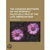 Canadian Brothers, Or The Prophecy Fulfilled A Tale Of The Late American War by John Richardson