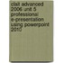 Clait Advanced 2006 Unit 5 Professional E-Presentation Using Powerpoint 2010