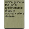 Clinical Guide To The Use Of Antithrombotic Drugs In Coronary Artery Disease by Dominick Angiolillo