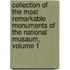 Collection Of The Most Remarkable Monuments Of The National Musaum, Volume 1