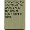 Concerning The Secrets Of The Adepts Or Of The Use Of Lully's Spirit Of Wine by Johannes S. Weidenfeld