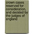 Crown Cases Reserved For Consideration, And Decided By The Judges Of England