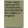 Crown Cases Reserved For Consideration, And Decided By The Judges Of England door Great Britain Court for Reserved