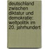 Deutschland zwischen Diktatur und Demokratie: Weltpolitik im 20. Jahrhundert