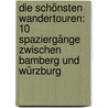 Die schönsten Wandertouren: 10 Spaziergänge zwischen Bamberg und Würzburg door Werner Schwanfelder