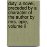 Duty, A Novel, Preceded By A Character Of The Author By Mrs. Opie, Volume Ii door Margaret Roberts