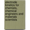 Electrode Kinetics for Chemists, Chemical Engineers and Materials Scientists door Eliezer Gileadi