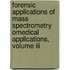 Forensic Applications Of Mass Spectrometry Omedical Applications, Volume Iii