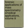 Forensic Applications Of Mass Spectrometry Omedical Applications, Volume Iii door PhD Yinon
