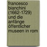 Francesco Bianchini (1662-1729) und die Anfänge öffentlicher Museen in Rom door Brigitte Sölch