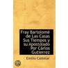 Fray Bartolome De Las Casas Sus Tiempos Y Su Apostolado Por Carlos Gutierrez door Emilio Castelar