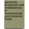 Genomics, Proteomics And Metabolomics In Nutraceuticals And Functional Foods by Francis Lau