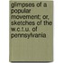 Glimpses Of A Popular Movement; Or, Sketches Of The W.C.T.U. Of Pennsylvania