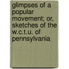 Glimpses Of A Popular Movement; Or, Sketches Of The W.C.T.U. Of Pennsylvania by Fanny DuBois Chase