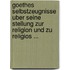 Goethes Selbstzeugnisse Uber Seine Stellung Zur Religion Und Zu Religios ...