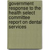 Government Response To The Health Select Committee Report On Dental Services by Great Britain: Department Of Health