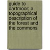 Guide To Dartmoor; A Topographical Description Of The Forest And The Commons by William Crossing