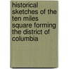 Historical Sketches Of The Ten Miles Square Forming The District Of Columbia door Jonathan Elliot