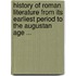 History Of Roman Literature From Its Earliest Period To The Augustan Age ...