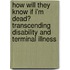 How Will They Know If I'm Dead? Transcending Disability and Terminal Illness
