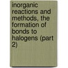 Inorganic Reactions and Methods, the Formation of Bonds to Halogens (Part 2) by Joseph D. Zuckerman