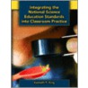 Integrating the National Science Education Standards Into Classroom Practice by Kenneth King
