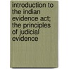 Introduction To The Indian Evidence Act; The Principles Of Judicial Evidence door Sir James Fitzjames Stephen