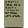 La Satire En France; Ou, La Litterature Militante Au 16e Siecle, Tome Second door Charles Felix Lenient