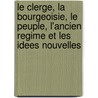 Le Clerge, La Bourgeoisie, Le Peuple, L'Ancien Regime Et Les Idees Nouvelles by Prosper Vallerange