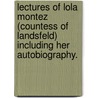 Lectures Of Lola Montez (Countess Of Landsfeld) Including Her Autobiography. door Lola Montez