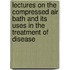 Lectures On The Compressed Air Bath And Its Uses In The Treatment Of Disease