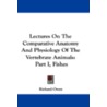 Lectures on the Comparative Anatomy and Physiology of the Vertebrate Animals by Richard Owen