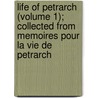 Life Of Petrarch (Volume 1); Collected From Memoires Pour La Vie De Petrarch door Jacques-Franois-Paul-Aldonce De Sade
