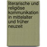 Literarische und religiöse Kommunikation in Mittelalter und Früher Neuzeit door Onbekend
