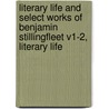Literary Life And Select Works Of Benjamin Stillingfleet V1-2, Literary Life by Benjamin Stillingfleet