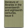 Literature Of Libraries In The Seventeenth And Eighteenth Centuries, Issue 6 door Anonymous Anonymous