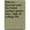 Little Mr. Bouncer And His Friend Verdant Green; Also, Tales Of College Life by Cuthbert Bede