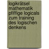 Logikrätsel Mathematik Pfiffige Logicals zum Training des logischen Denkens by Unknown