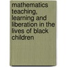 Mathematics Teaching, Learning and Liberation in the Lives of Black Children door Danny Bernard Martin