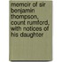 Memoir Of Sir Benjamin Thompson, Count Rumford, With Notices Of His Daughter