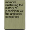 Memoirs Illustrating The History Of Jacobinism V3: The Antisocial Conspiracy by Unknown