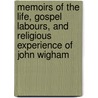 Memoirs Of The Life, Gospel Labours, And Religious Experience Of John Wigham by John Wigham