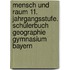 Mensch und Raum 11. Jahrgangsstufe. Schülerbuch Geographie Gymnasium Bayern