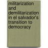 Militarization And Demilitarization In El Salvador's Transition To Democracy door Philip J. Williams