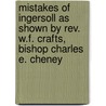 Mistakes Of Ingersoll As Shown By Rev. W.F. Crafts, Bishop Charles E. Cheney door J.B. McClure
