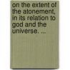 On The Extent Of The Atonement, In Its Relation To God And The Universe. ... by Thomas William Jenkyn